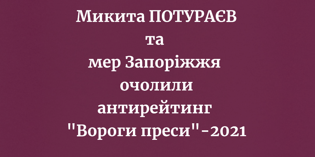 Микита Потураєв та міський голова Запоріжжя Володимир Буряк очолили антирейтинг «Вороги преси»- 2021 1