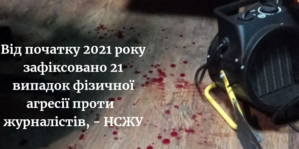 Від початку 2021 року зафіксовано 21 випадок фізичної агресії проти журналістів, - НСЖУ 1