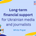 «Біла книга»: медіаорганізації закликають до довгострокової підтримки українських медіа та журналістів 25 НСЖУ підписала документ на заклик про довгострокову підтримку українських медіа та журналістів