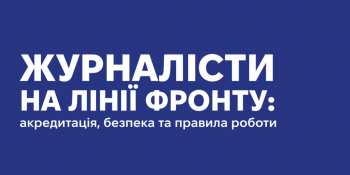 «Журналісти на лінії фронту: акредитація, безпека та правила роботи»: корисна інформація у брошурі-довіднику