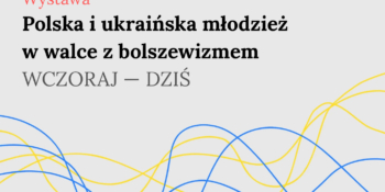 «Польська і українська молодь у боротьбі з більшовизмом»: виставка в Кракові 29 «Польська і українська молодь у боротьбі з більшовизмом»: виставка в Кракові