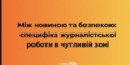 Безпека і людяність медійників: правила роботи на «гарячій» території  від Марії Капустіної